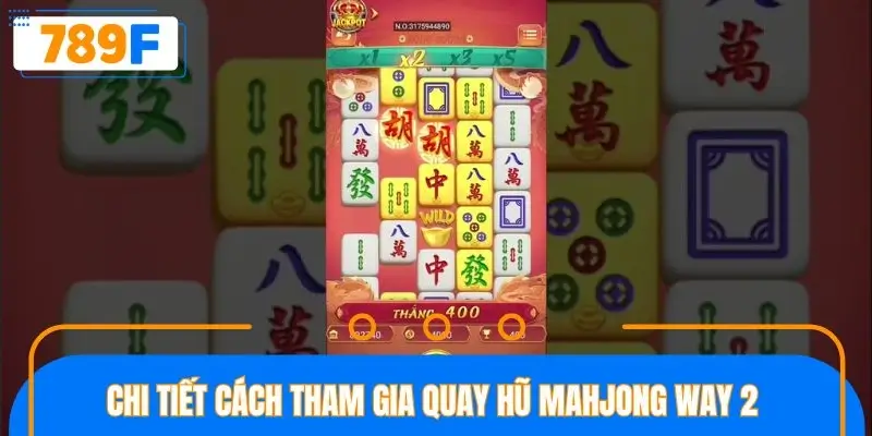Chi tiết cách tham gia quay hũ mahjong way 2 Chi tiết cách tham gia quay hũ mahjong way 2