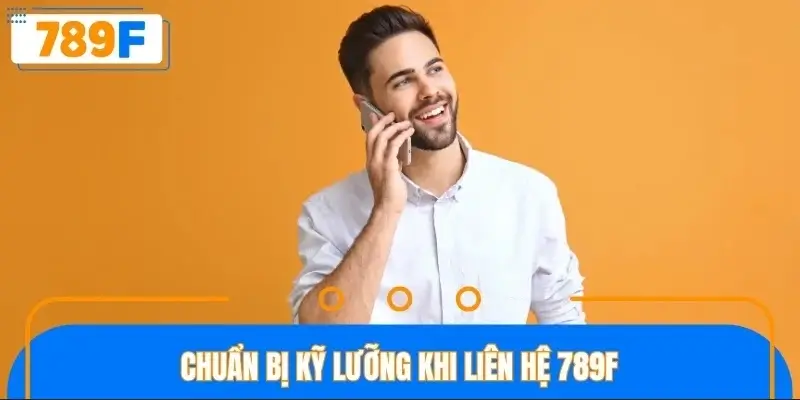 Chuẩn bị kỹ lưỡng khi liên hệ 789F Chuẩn bị kỹ lưỡng khi liên hệ 789F