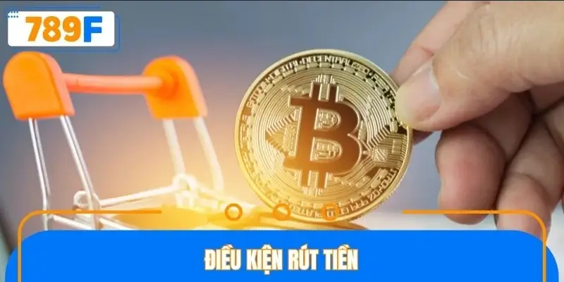 Điều kiện rút tiền Điều kiện rút tiền