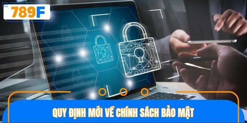 Quy định mới về chính sách bảo mật Quy định mới về chính sách bảo mật