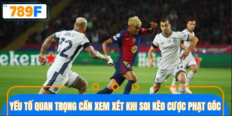 Yếu tố quan trọng cần xem xét khi soi kèo cược phạt góc
