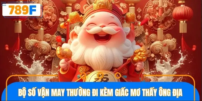 Bộ số vận may thường đi kèm giấc mơ thấy ông địa