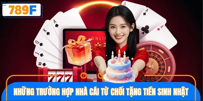 Những trường hợp nhà cái từ chối tặng tiền sinh nhật Những trường hợp nhà cái từ chối tặng tiền sinh nhật